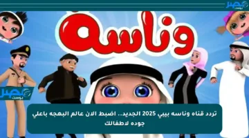 تردد قناة وناسة بيبي 2025 الجديد.. اضبط الآن عالم البهجة بأعلى جودة لأطفالك